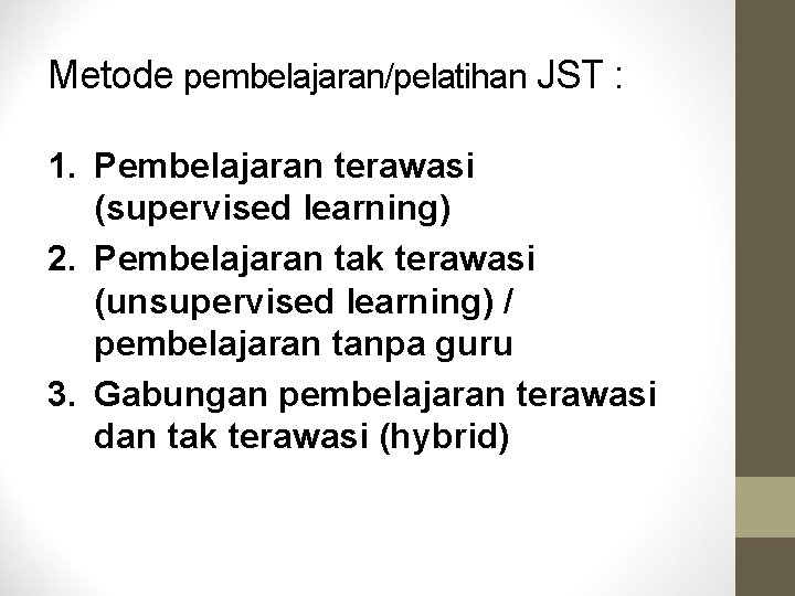 Metode pembelajaran/pelatihan JST : 1. Pembelajaran terawasi (supervised learning) 2. Pembelajaran tak terawasi (unsupervised