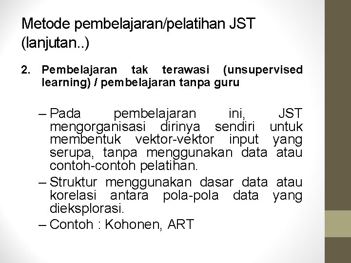 Metode pembelajaran/pelatihan JST (lanjutan. . ) 2. Pembelajaran tak terawasi (unsupervised learning) / pembelajaran