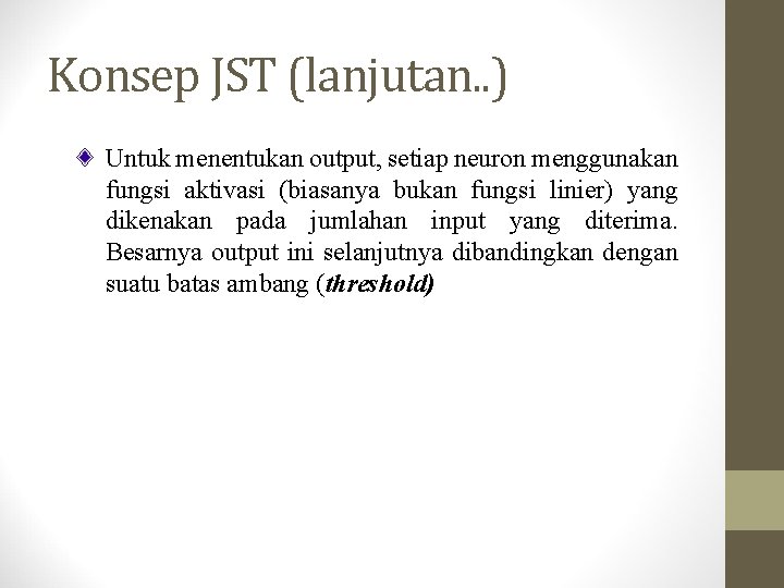 Konsep JST (lanjutan. . ) Untuk menentukan output, setiap neuron menggunakan fungsi aktivasi (biasanya
