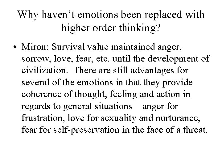 Why haven’t emotions been replaced with higher order thinking? • Miron: Survival value maintained Why haven’t emotions been replaced with higher order thinking? • Miron: Survival value maintained