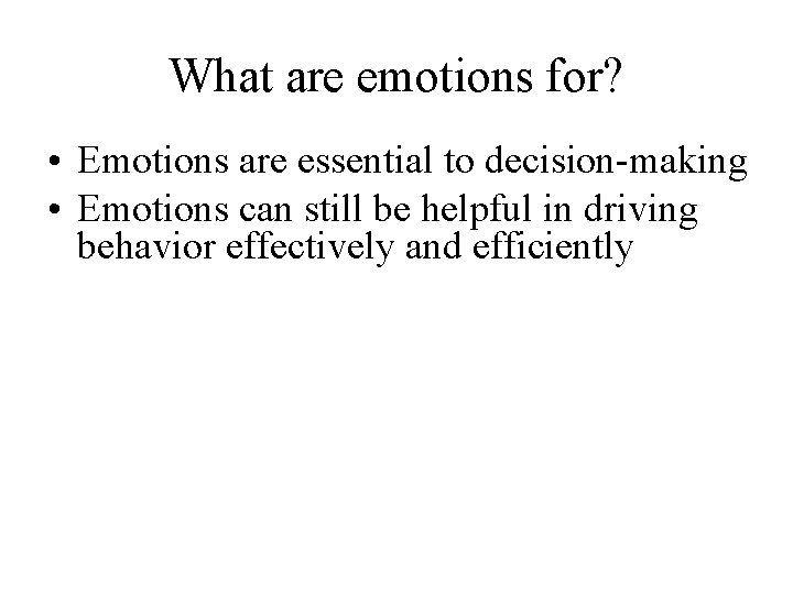 What are emotions for? • Emotions are essential to decision-making • Emotions can still