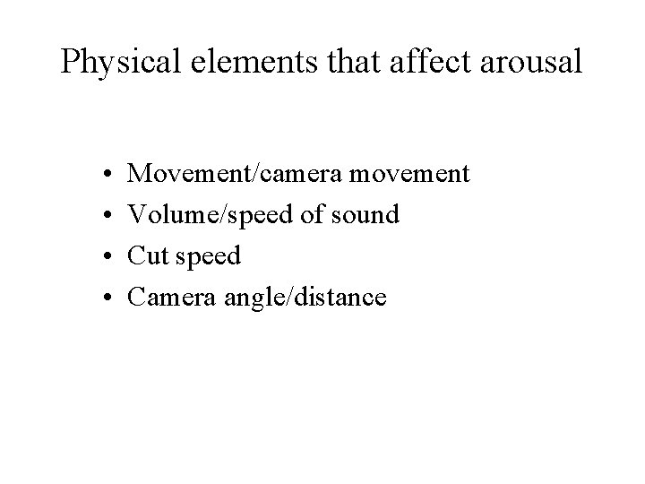 Physical elements that affect arousal • • Movement/camera movement Volume/speed of sound Cut speed