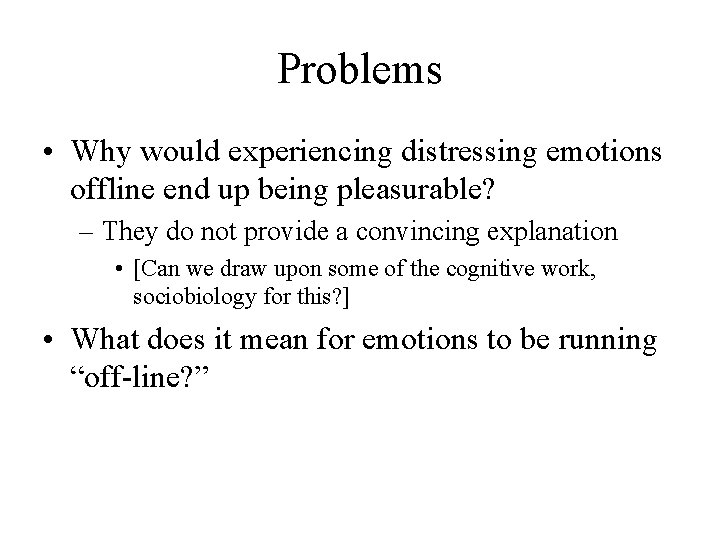 Problems • Why would experiencing distressing emotions offline end up being pleasurable? – They