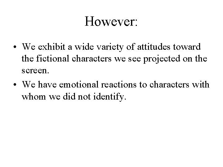However: • We exhibit a wide variety of attitudes toward the fictional characters we