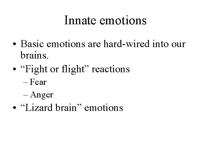 Innate emotions • Basic emotions are hard-wired into our brains. • “Fight or flight”