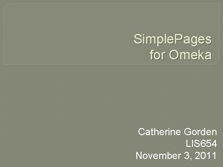 Simple. Pages for Omeka Catherine Gorden LIS 654 November 3, 2011 