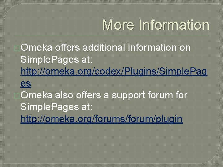 More Information �Omeka offers additional information on Simple. Pages at: http: //omeka. org/codex/Plugins/Simple. Pag