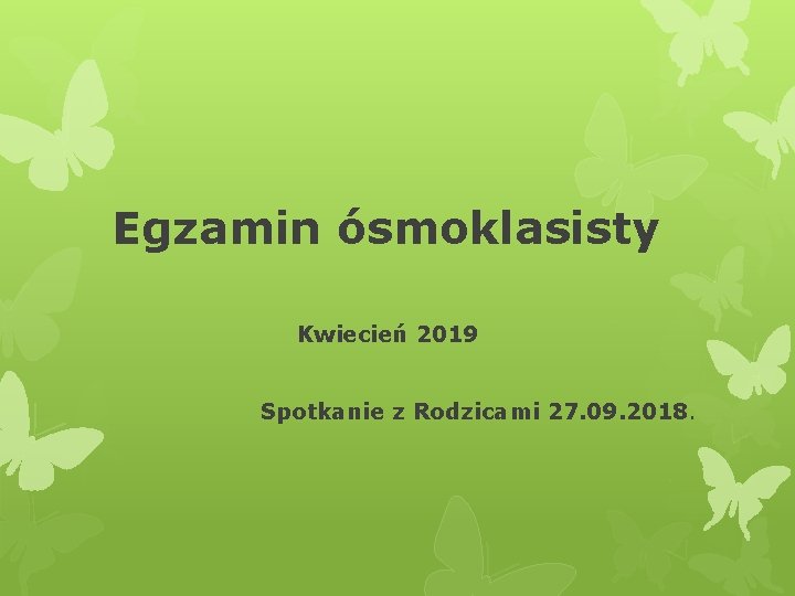 Egzamin ósmoklasisty Kwiecień 2019 Spotkanie z Rodzicami 27. 09. 2018. 