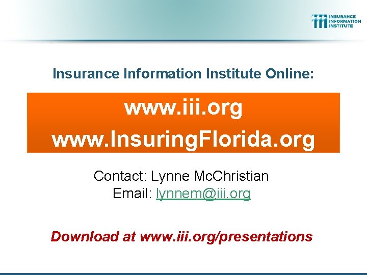 Insurance Information Institute Online: www. iii. org www. Insuring. Florida. org Contact: Lynne Mc.