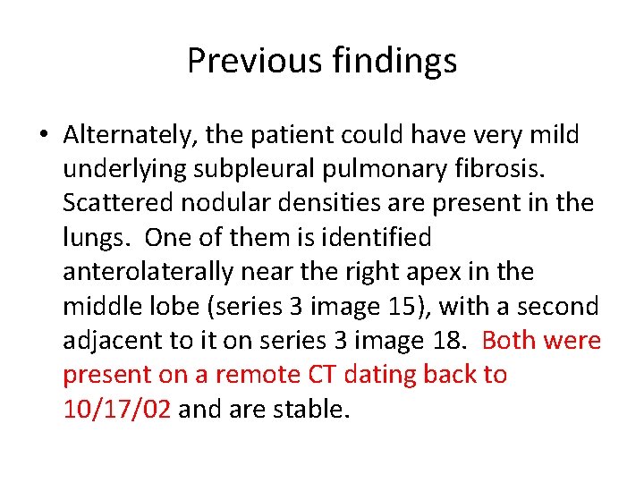 Previous findings • Alternately, the patient could have very mild underlying subpleural pulmonary fibrosis.