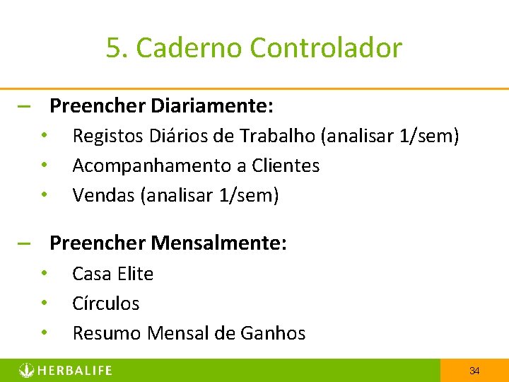 5. Caderno Controlador – Preencher Diariamente: • • • Registos Diários de Trabalho (analisar