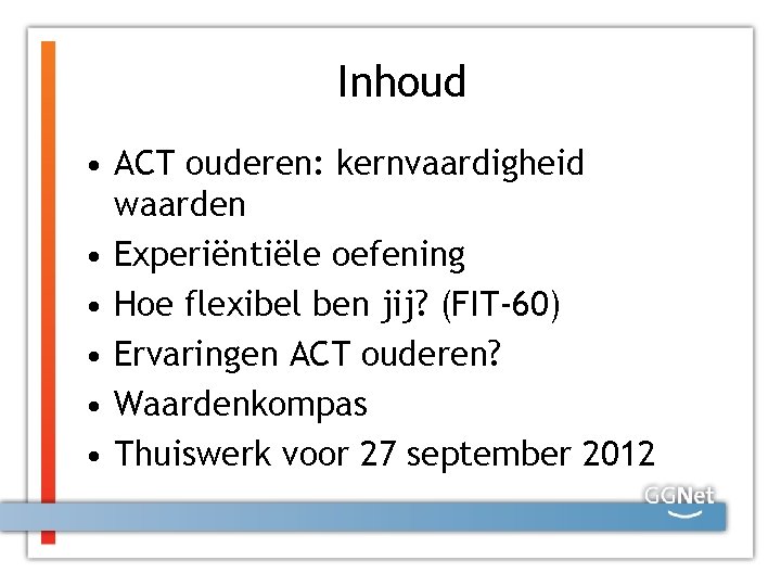 Inhoud • ACT ouderen: kernvaardigheid waarden • Experiëntiële oefening • Hoe flexibel ben jij?