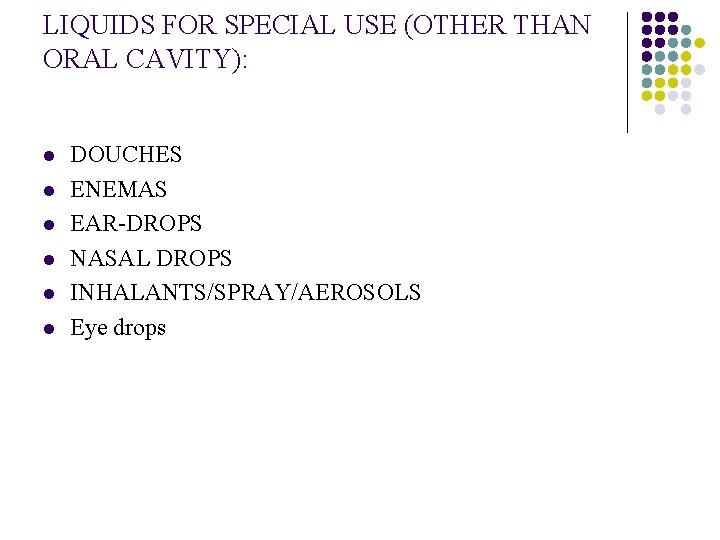 LIQUIDS FOR SPECIAL USE (OTHER THAN ORAL CAVITY): l l l DOUCHES ENEMAS EAR-DROPS