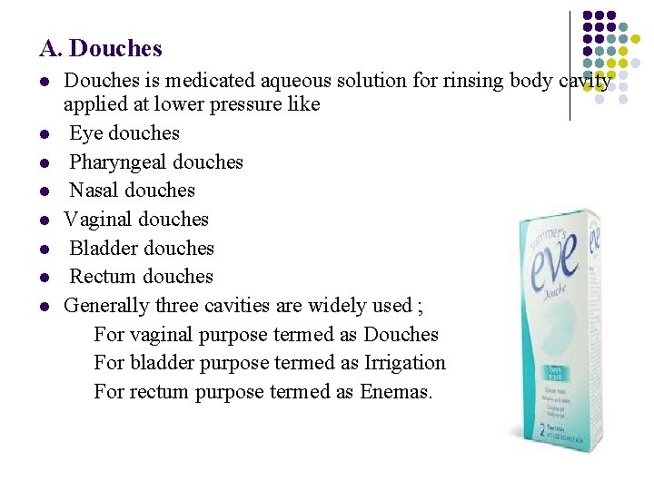 A. Douches is medicated aqueous solution for rinsing body cavity applied at lower pressure