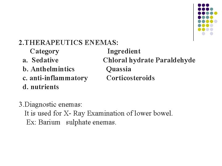 2. THERAPEUTICS ENEMAS: Category Ingredient a. Sedative Chloral hydrate Paraldehyde b. Anthelmintics Quassia c.