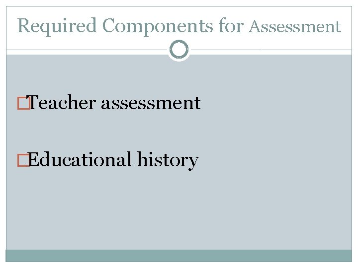 Required Components for Assessment �Teacher assessment �Educational history 