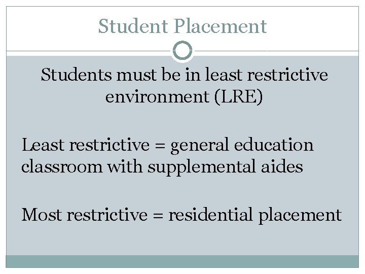 Student Placement Students must be in least restrictive environment (LRE) Least restrictive = general