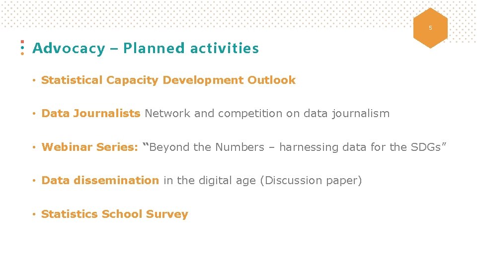 5 Advocacy – Planned activities • Statistical Capacity Development Outlook • Data Journalists Network