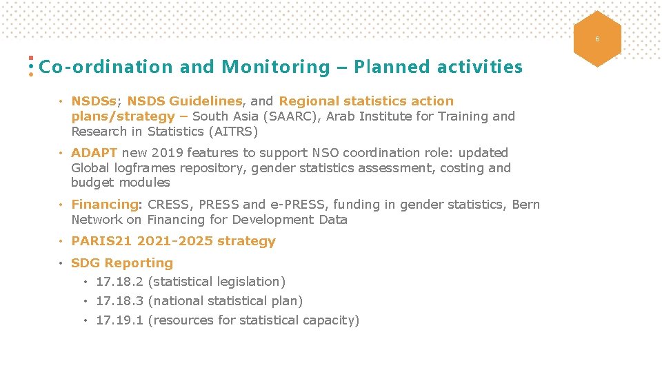 6 Co-ordination and Monitoring – Planned activities • NSDSs; NSDS Guidelines, and Regional statistics