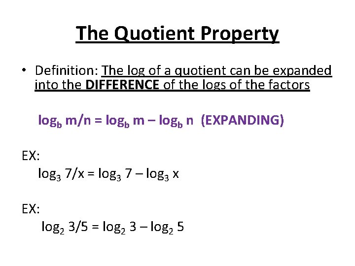 The Quotient Property • Definition: The log of a quotient can be expanded into