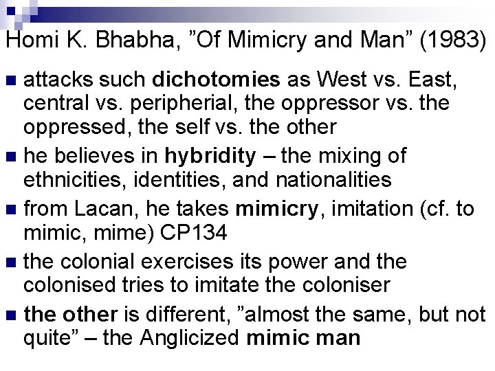 Homi K. Bhabha, ”Of Mimicry and Man” (1983) attacks such dichotomies as West vs.