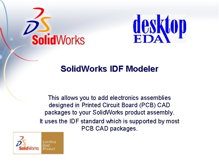 Solid. Works IDF Modeler This allows you to add electronics assemblies designed in Printed