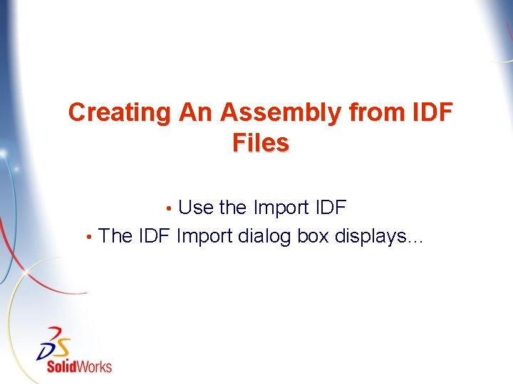 Creating An Assembly from IDF Files Use the Import IDF • The IDF Import