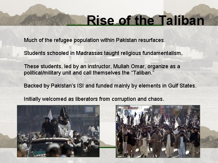 Rise of the Taliban Much of the refugee population within Pakistan resurfaces. Students schooled