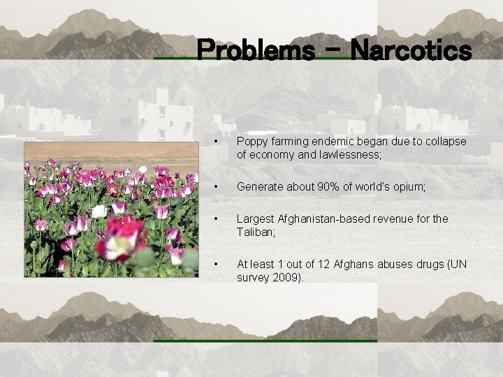 Problems - Narcotics • Poppy farming endemic began due to collapse of economy and
