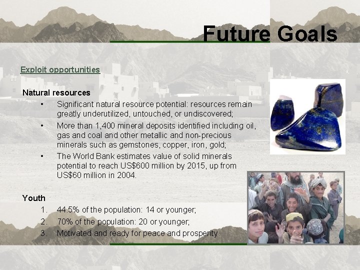 Future Goals Exploit opportunities Natural resources • Significant natural resource potential: resources remain greatly