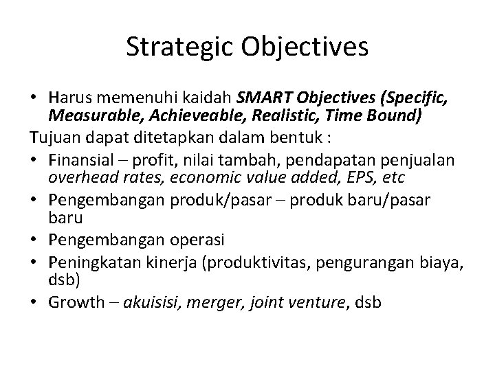 Strategic Objectives • Harus memenuhi kaidah SMART Objectives (Specific, Measurable, Achieveable, Realistic, Time Bound)