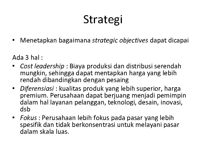 Strategi • Menetapkan bagaimana strategic objectives dapat dicapai Ada 3 hal : • Cost