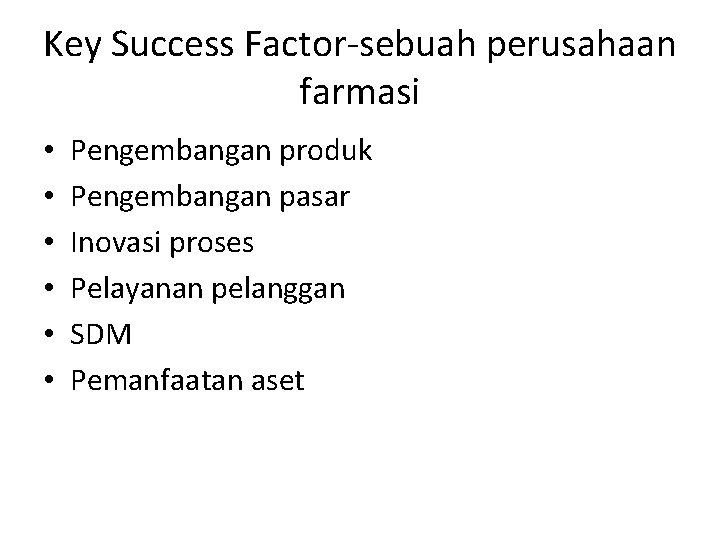 Key Success Factor-sebuah perusahaan farmasi • • • Pengembangan produk Pengembangan pasar Inovasi proses