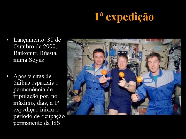 1ª expedição • Lançamento: 30 de Outubro de 2000, Baikonur, Rússia, numa Soyuz •