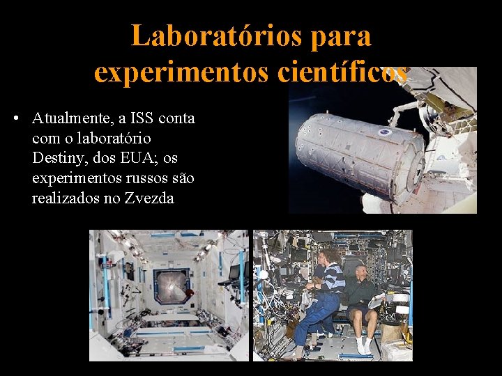 Laboratórios para experimentos científicos • Atualmente, a ISS conta com o laboratório Destiny, dos