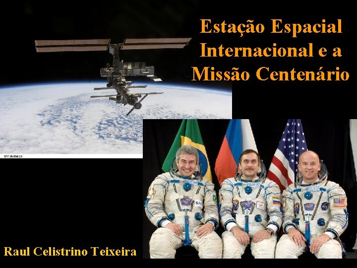 Estação Espacial Internacional e a Missão Centenário Raul Celistrino Teixeira 