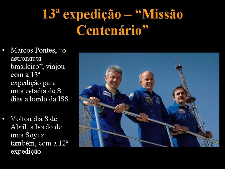 13ª expedição – “Missão Centenário” • Marcos Pontes, “o astronauta brasileiro”, viajou com a