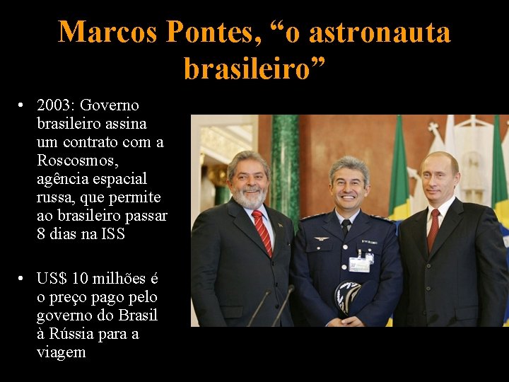 Marcos Pontes, “o astronauta brasileiro” • 2003: Governo brasileiro assina um contrato com a