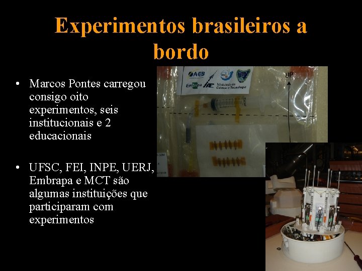 Experimentos brasileiros a bordo • Marcos Pontes carregou consigo oito experimentos, seis institucionais e