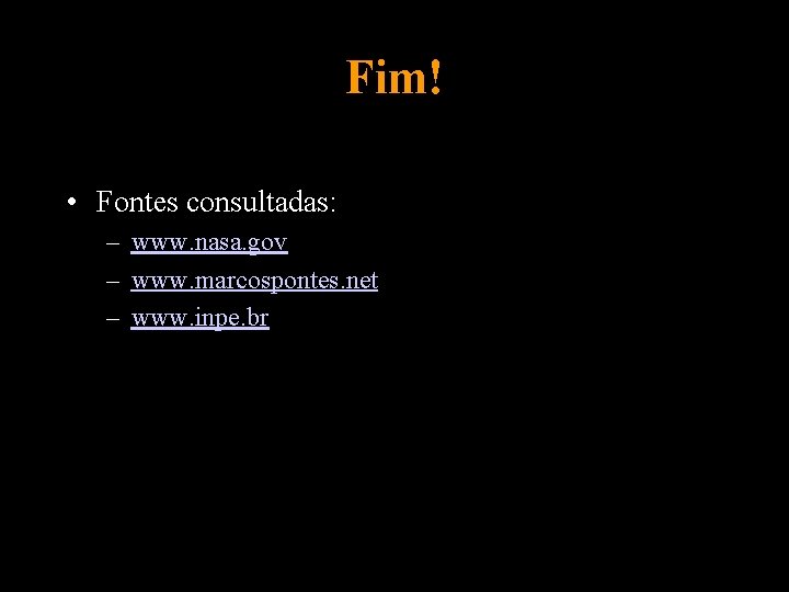 Fim! • Fontes consultadas: – www. nasa. gov – www. marcospontes. net – www.