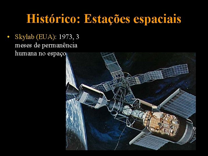 Histórico: Estações espaciais • Skylab (EUA): 1973, 3 meses de permanência humana no espaço