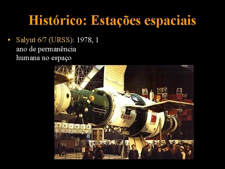 Histórico: Estações espaciais • Salyut 6/7 (URSS): 1978, 1 ano de permanência humana no