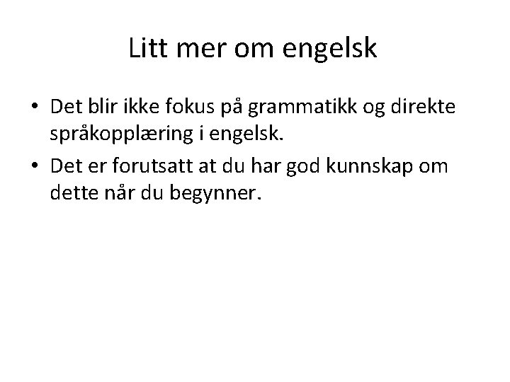 Litt mer om engelsk • Det blir ikke fokus på grammatikk og direkte språkopplæring