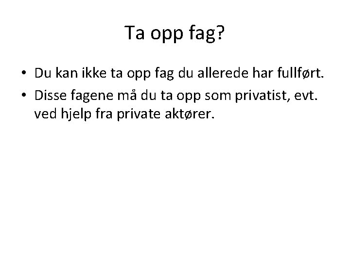 Ta opp fag? • Du kan ikke ta opp fag du allerede har fullført.