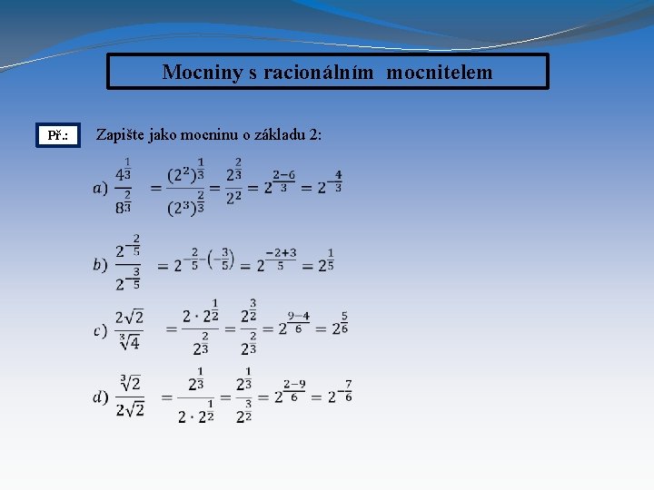 Mocniny s racionálním mocnitelem Zapište jako mocninu o základu 2: Př. : 