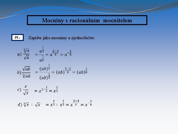 Mocniny s racionálním mocnitelem Př. : Zapište jako mocniny a zjednodušte: 