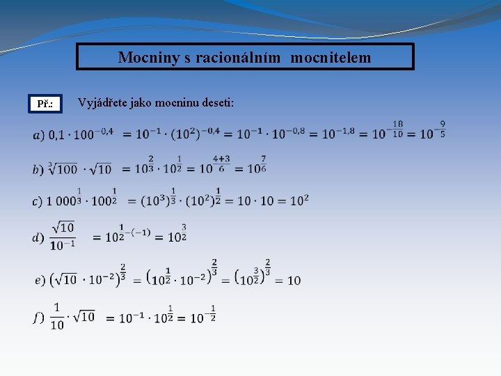 Mocniny s racionálním mocnitelem Př. : Vyjádřete jako mocninu deseti: 