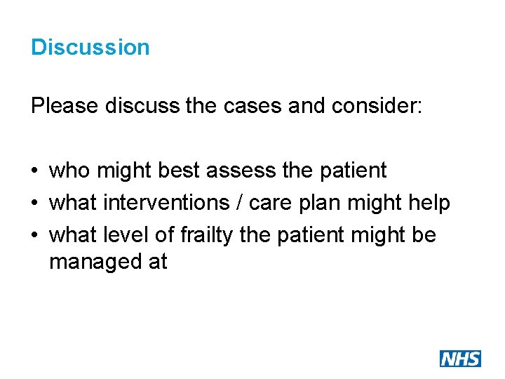 Discussion Please discuss the cases and consider: • who might best assess the patient