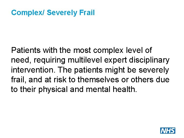 Complex/ Severely Frail Patients with the most complex level of need, requiring multilevel expert