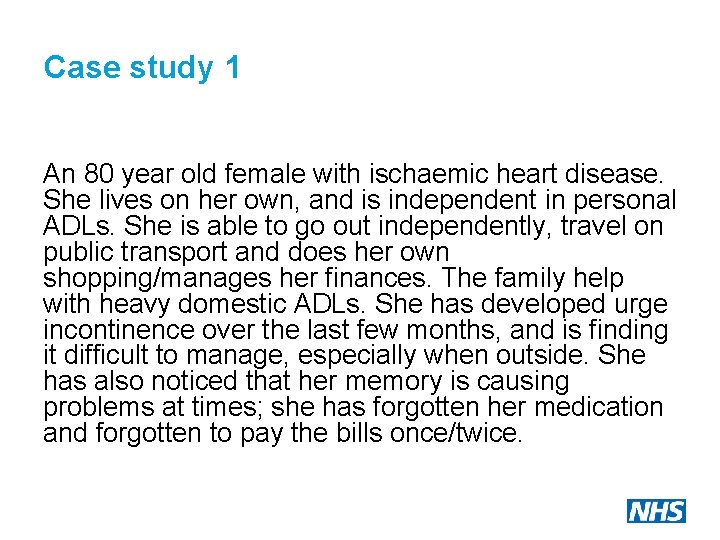 Case study 1 An 80 year old female with ischaemic heart disease. She lives